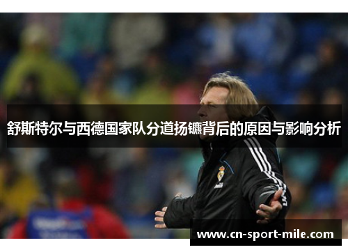 舒斯特尔与西德国家队分道扬镳背后的原因与影响分析 舒斯特尔与西德国家队分道扬镳背后的原因与影响分析