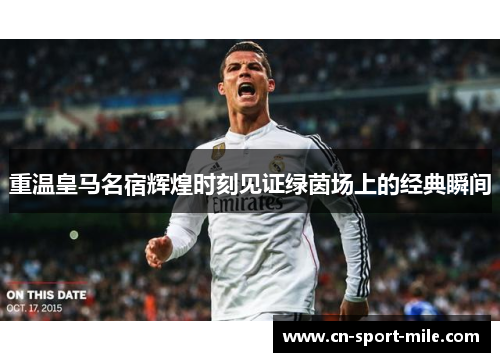 重温皇马名宿辉煌时刻见证绿茵场上的经典瞬间 重温皇马名宿辉煌时刻见证绿茵场上的经典瞬间