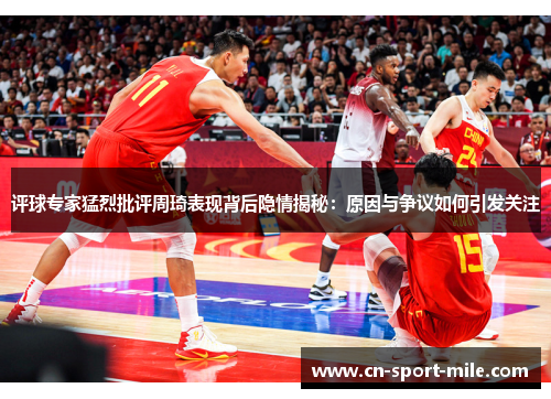 评球专家猛烈批评周琦表现背后隐情揭秘：原因与争议如何引发关注