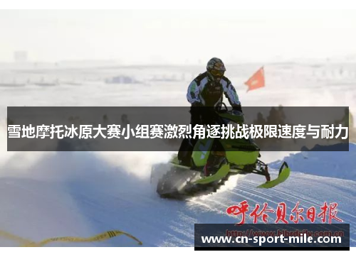 雪地摩托冰原大赛小组赛激烈角逐挑战极限速度与耐力